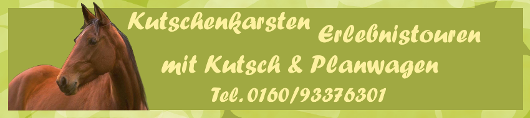 Kutschenkarsten Erlebnistouren mit Kutsch- und Planwagen, Tel. 0160-93376301 oder 0174-8082666